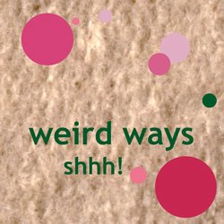 WEIRD WAYS – Shhh!