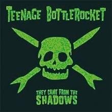 TEENAGE BOTTLEROCKET – They came from the Shadows