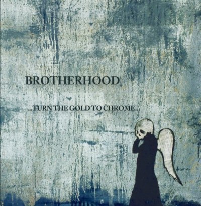 BROTHERHOOD – …turn the gold to chrome…