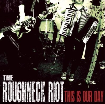 THE ROUGHNECK RIOT – THIS IS OUR DAY