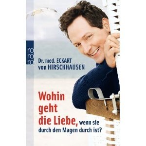 Dr. med. ECKART VON HIRSCHHAUSEN – WOHIN GEHT DIE LIEBE, wenn sie durch den Magen durch ist? (384 Seiten)