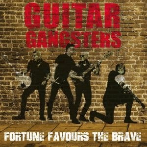 GUITAR GANGSTERS – FORTUNE FAVOURS THE BRAVE