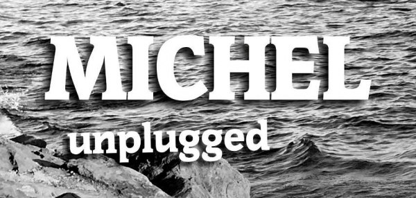 Michel unplugged