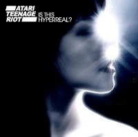 ATARI TEENAGE RIOT - Album - Is This Hyperreal? - seit dem 17.06.2011 im Handel!