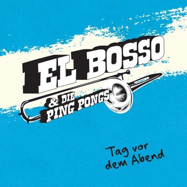 EL BOSSO & DIE PING PONGS -Tag vor dem Abend- ALBUM VÖ: 20.01.12 (CD/LP)