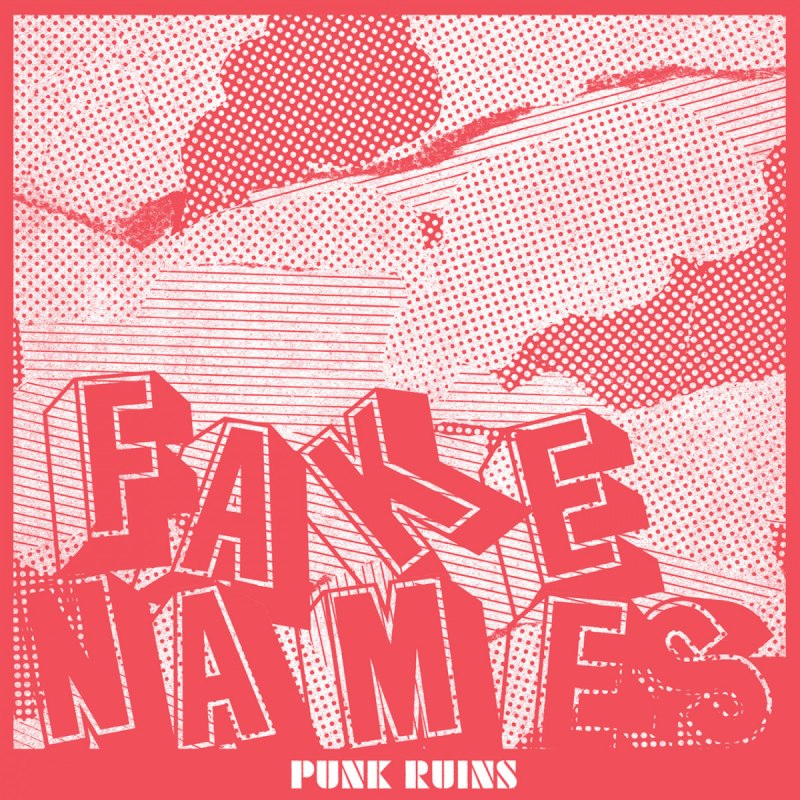 FAKE NAMES – PUNK RUINS