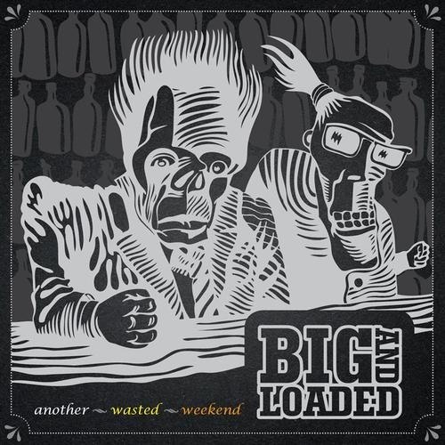 BIG AND LOADED – ANOTHER WASTED WEEKEND