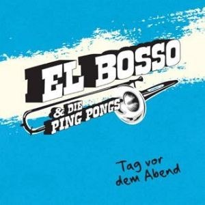 EL BOSSO & DIE PING PONGS – TAG VOR DEM ABEND
