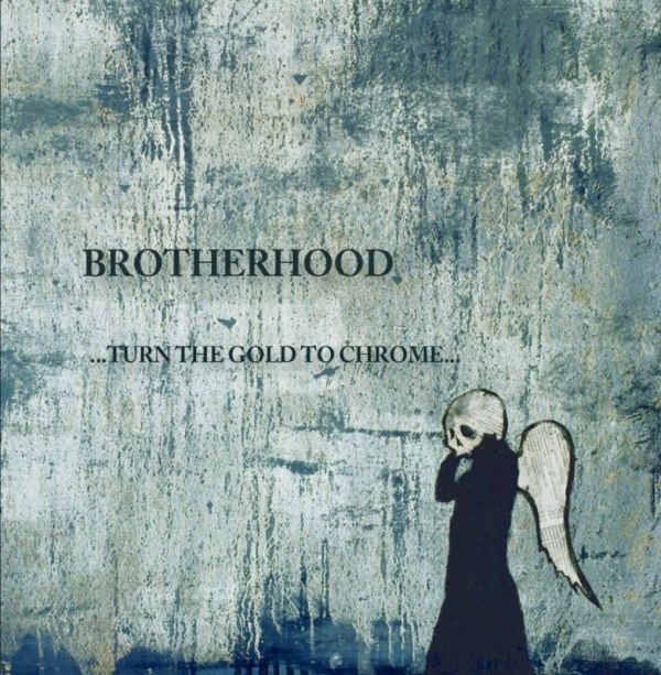 BROTHERHOOD – …turn the gold to chrome…