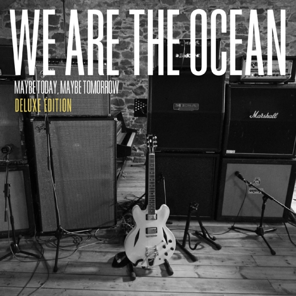 WE ARE THE OCEAN: MAYBE TODAY, MAYBE TOMORROW DELUXE EDITION