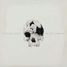 Two Gallants - "We Are Undone" - neues Album erschien am 30.01.15