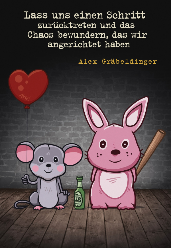 ALEX GRÄBELDINGER – LASS UNS EINEN SCHRITT ZURÜCKTRETEN UND DAS CHAOS BEWUNDERN, DAS WIR ANGERICHTET HABEN