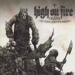 High on Fire – Death is this Communion