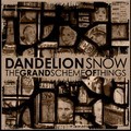 DANDELION SNOW – THE GRAND SCHEME OF THINGS