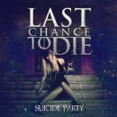 LAST CHANCE TO DIE – SUICIDE PARTY