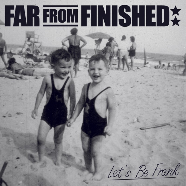 FAR FROM FINISHED – LET´S BE FRANK