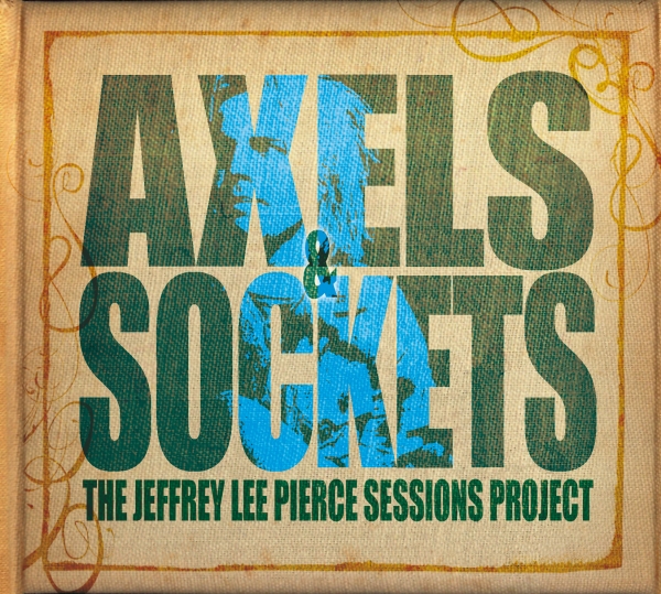 The Jeffrey Lee Pierce Sessions Project – Axels & Sockets