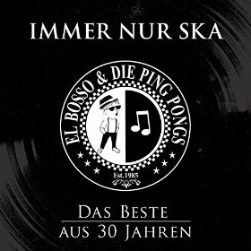 EL BOSSO & DIE PING PONGS – IMMER NUR SKA - DAS BESTE AUS 30 JAHREN -