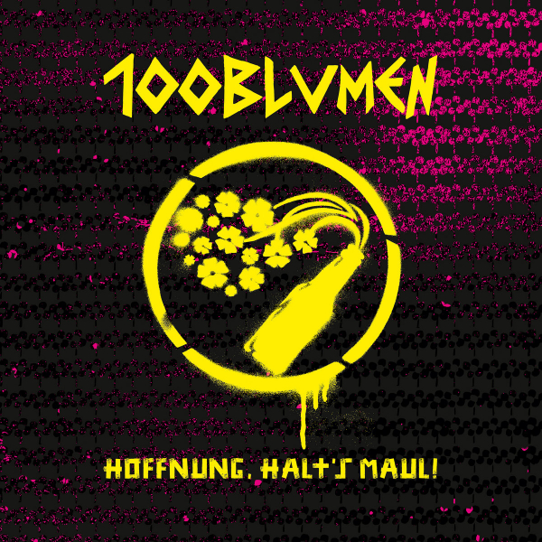 100blumen – Hoffnung halt´s Maul!